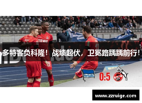 多特客负科隆！战绩起伏，卫冕路踽踽前行！