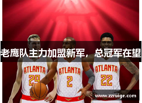 老鹰队主力加盟新军，总冠军在望