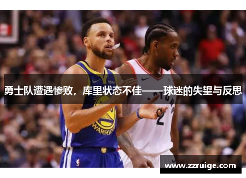 勇士队遭遇惨败,库里状态不佳——球迷的失望与反思 勇士队遭遇惨败,库里状态不佳——球迷的失望与反思