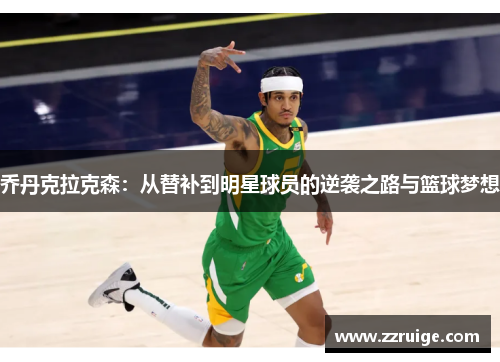 乔丹克拉克森：从替补到明星球员的逆袭之路与篮球梦想