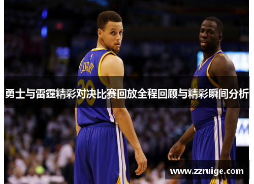 勇士与雷霆精彩对决比赛回放全程回顾与精彩瞬间分析